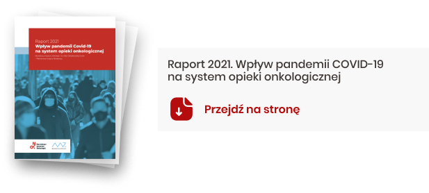 Raport 2021. WPływa pandemii COVID-19 na system opieki onkologicznej.